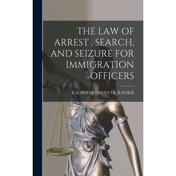 The Law of Arrest, Search, and Seizure for Immigration Officers, (Hardcover)