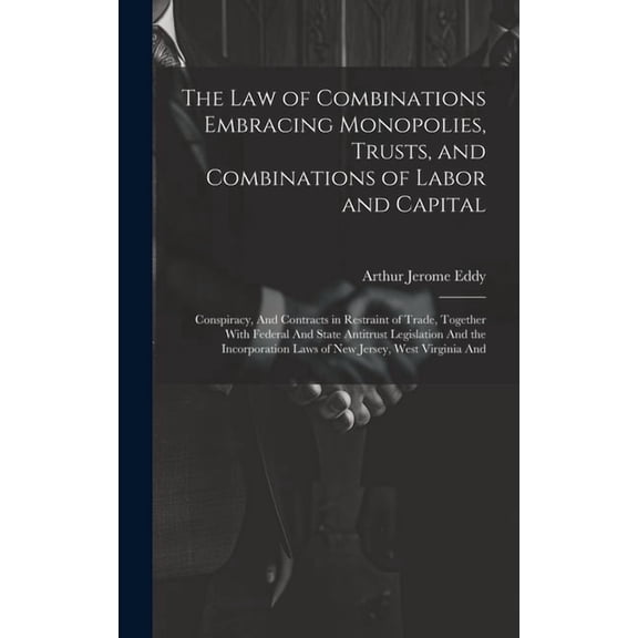 The Law of Combinations Embracing Monopolies, Trusts, and Combinations of Labor and Capital (Hardcover)