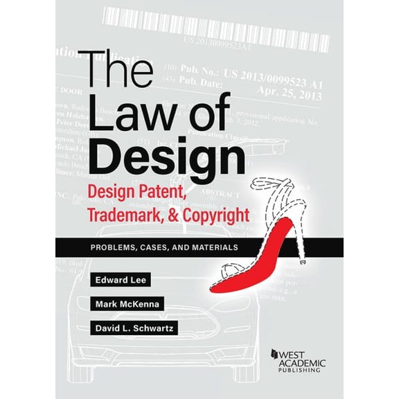 The Law of Design: Design Patent, Trademark, & Copyright, Problems, Cases, and Materials (Paperback) by Edward S. Lee, Mark McKenna, David Schwartz