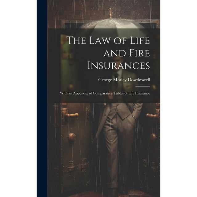 The Law of Life and Fire Insurances With an Appendix of Comparative Tables of Life Insurance