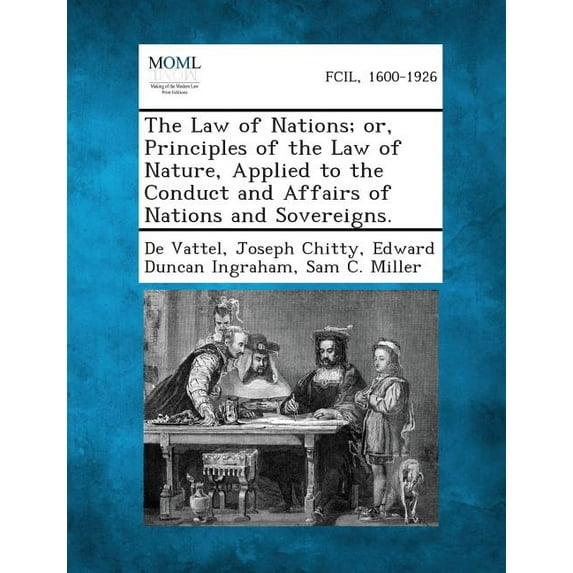 The Law of Nations; Or, Principles of the Law of Nature, Applied to the Conduct and Affairs of Nations and Sovereigns., (Paperback)