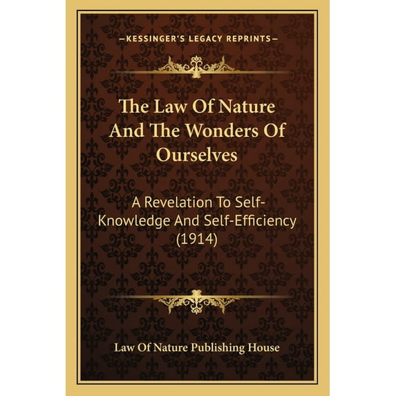 The Law of Nature and the Wonders of Ourselves: A Revelation to Self-Knowledge and Self-Efficiency (1914) Paperback