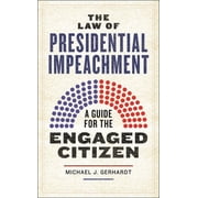 The Law of Presidential Impeachment A Guide for the Engaged Citizen, Paperback