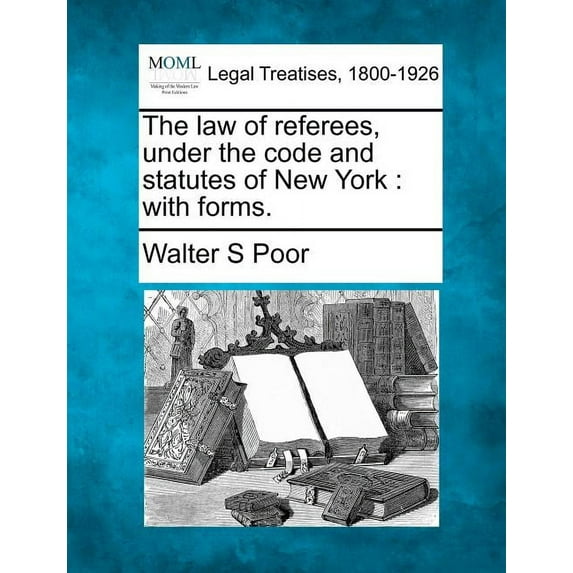 The Law of Referees, Under the Code and Statutes of New York (Paperback)