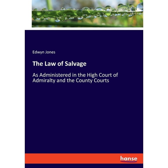 The Law of Salvage: As Administered in the High Court of Admiralty and the County Courts, (Paperback)
