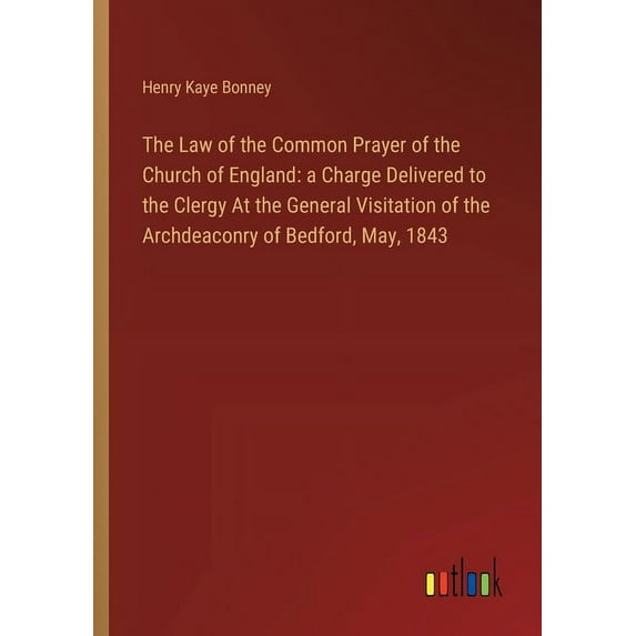 The Law of the Common Prayer of the Church of England: a Charge Delivered to the Clergy At the General Visitation of the, (Paperback)
