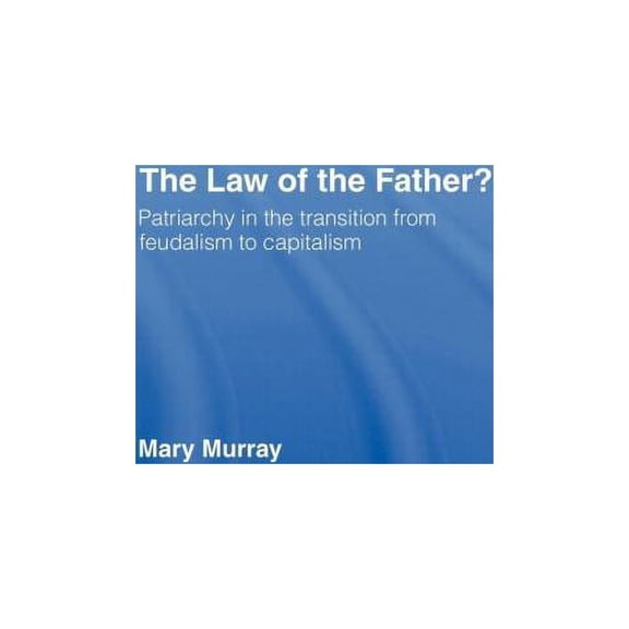 The Law of the Father?: Patriarchy in the transition from feudalism to capitalism, (Hardcover)