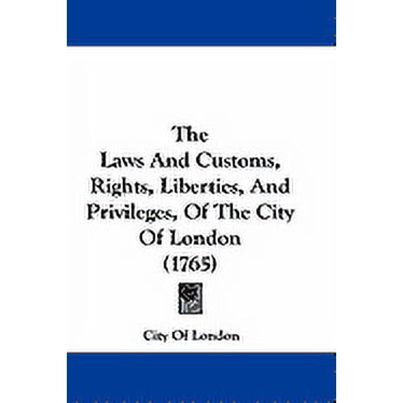 The Laws and Customs, Rights, Liberties, and Privileges, of the City of London (1765) Hardcover
