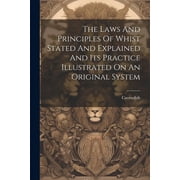 The Laws And Principles Of Whist Stated And Explained And Its Practice Illustrated On An Original System Paperback