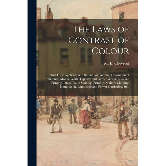 The Laws of Contrast of Colour : and Their Application to the Arts of Painting, Decoration of Buildings, Mosaic Work, Tapestry and Carpet Weaving, Calico Printing, Dress, Paper Staining, Printing, Military Clothing, Illumination, Landscape and Flower... (Paperback)