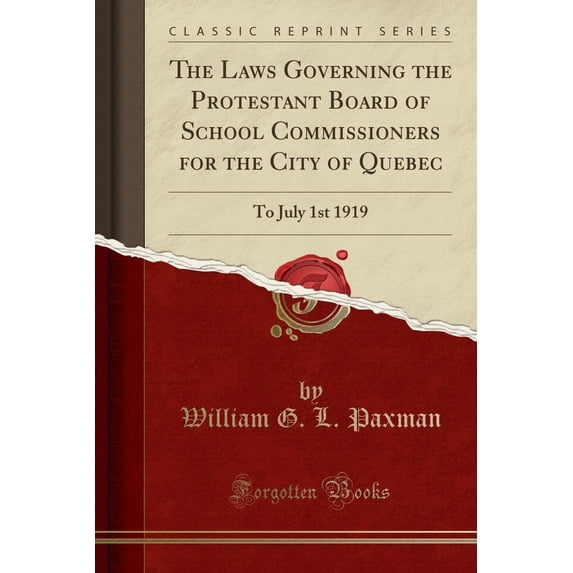 The Laws Governing the Protestant Board of School Commissioners for the City of Quebec : To July 1st 1919 (Classic Reprint)