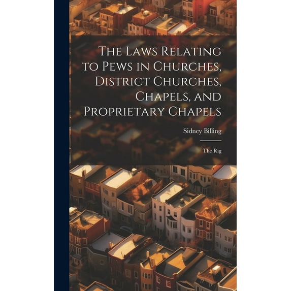 The Laws Relating to Pews in Churches, District Churches, Chapels, and Proprietary Chapels (Hardcover)