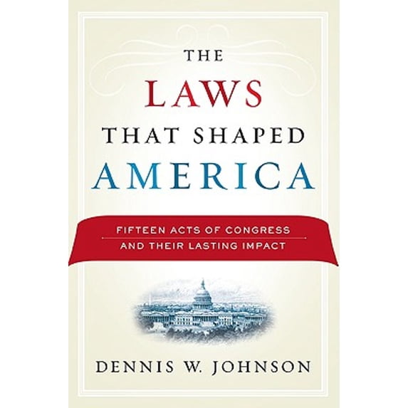 Pre-Owned The Laws That Shaped America: Fifteen Acts of Congress and Their Lasting Impact (Paperback) 0415999731 9780415999731