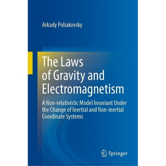 The Laws of Gravity and Electromagnetism: A Non-Relativistic Model Invariant Under the Change of Inertial and Non-Inerti, (Hardcover)