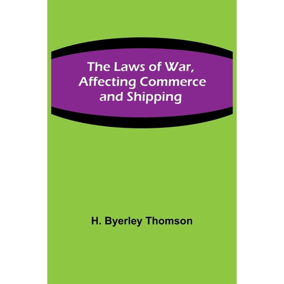 The Laws of War, Affecting Commerce and Shipping, (Paperback)
