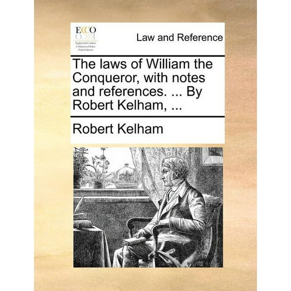 The Laws of William the Conqueror, with Notes and References. ... by Robert Kelham, ... (Paperback)