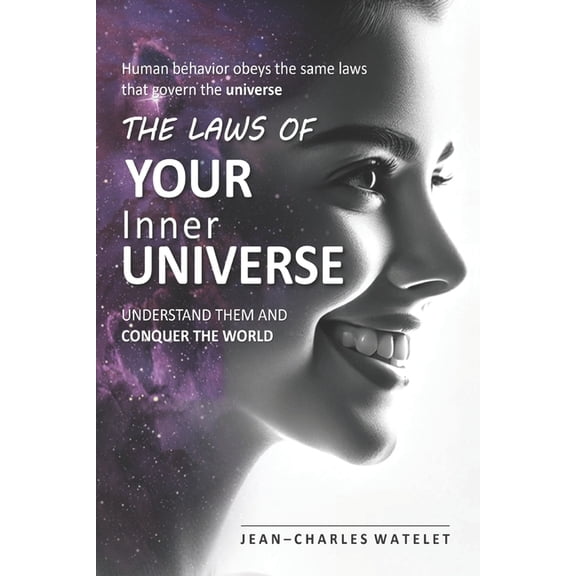 The Laws of Your Inner Universe: Human Behavior Obeys the Same Laws That Govern the Universe. Understand Them and Conque, (Paperback)