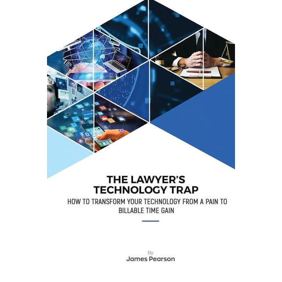 The Lawyer's Technology Trap: How to Transform Your Technology From a Pain to Billable Time Gain, (Paperback)