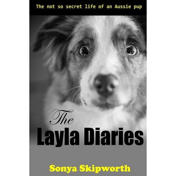 The Layla Diaries The Layla Diaries: The Not So Secret Life of an Aussie Pup, Book 1, (Paperback)