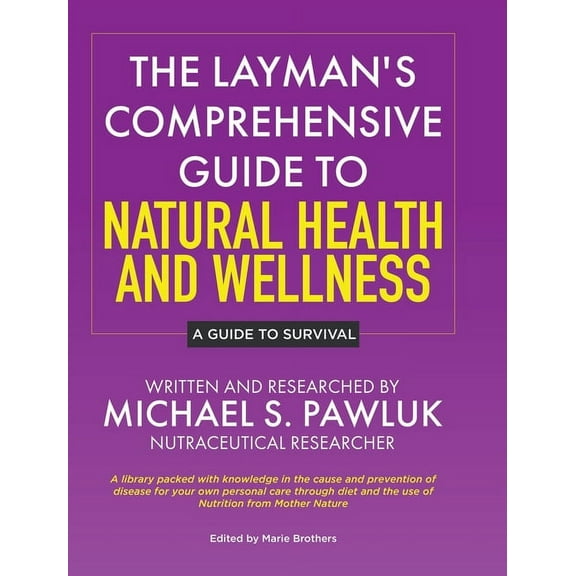 The Layman's Comprehensive Guide to Natural Health and Wellness: A Guide to Survival, (Hardcover)