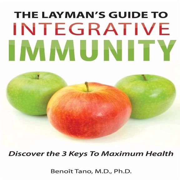 The Layman's Guide to Integrative Immunity: Discover the 3 Keys to Maximum Health, (Paperback)