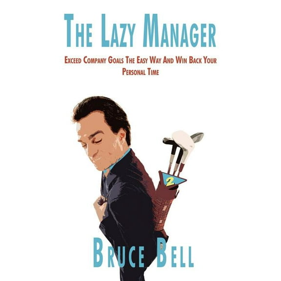 The Lazy Manager: Exceed Company Goals The Easy Way And Win Back Your Personal Time, (Paperback)