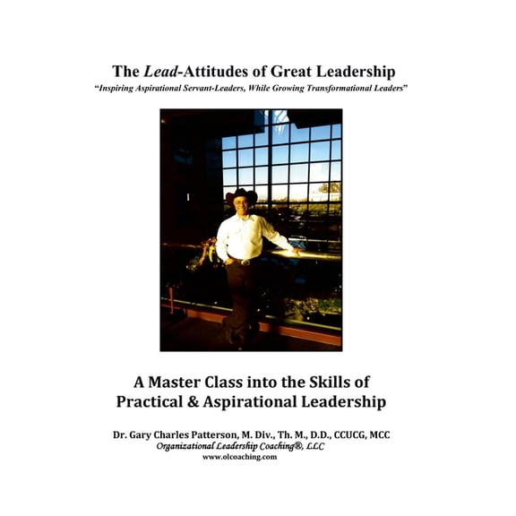 The Lead-Attitudes of Great Leadership: Inspiring Aspirational Greatness, While Growing Transformational Leaders, (Hardcover)
