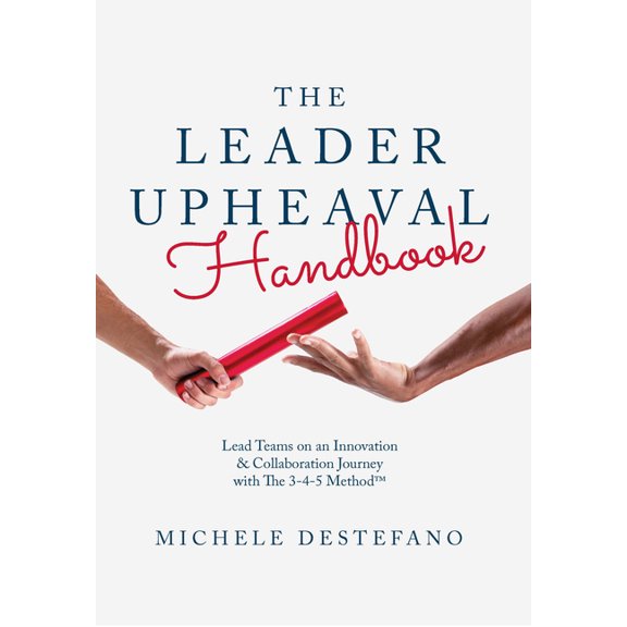 The Leader Upheaval Handbook: Lead Teams on an Innovation & Collaboration Journey with the 3-4-5 Method, (Paperback)