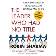 The Leader Who Had No Title A Modern Fable on Real Success in Business and in Life, Paperback