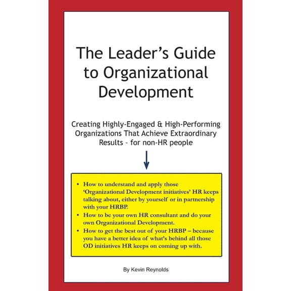The Leader's Guide to Organizational Development: Creating Highly-Engaged & High-Performing Organizations That , (Paperback)