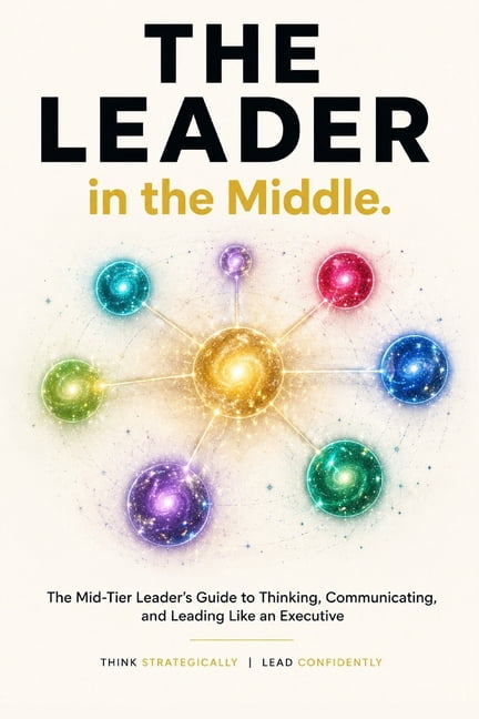 The Leader in the Middle: You sit between the CEO and your team and both expect you to have the answers., (Paperback)