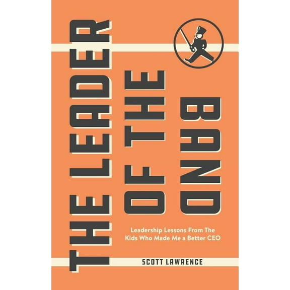 The Leader of the Band : Leadership Lessons from the Kids Who Made Me a Better CEO (Paperback)