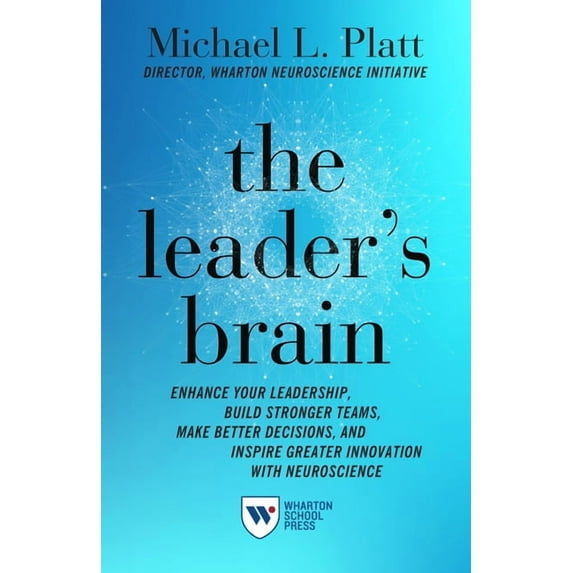 The Leader's Brain: Enhance Your Leadership, Build Stronger Teams, Make Better Decisions, and Inspire Greater Innovation, (Hardcover)