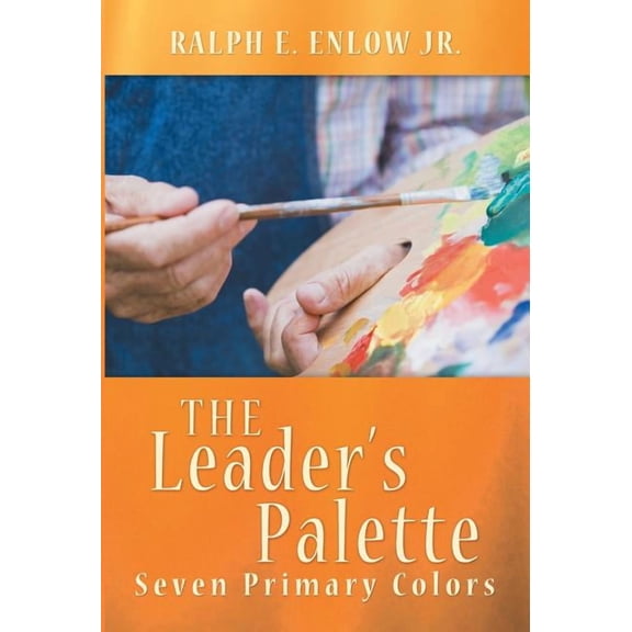 The Leader's Palette: Seven Primary Colors (Hardcover) by Ralph E Enlow