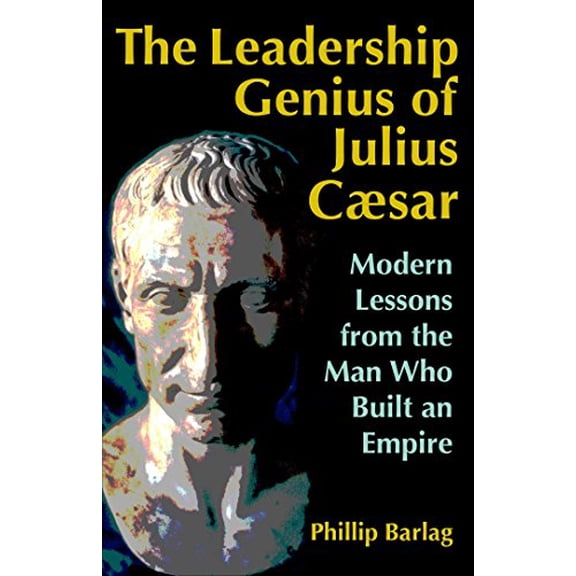 Pre-Owned The Leadership Genius of Julius Caesar: Modern Lessons from the Man Who Built an Empire by Phillip Barlag (Hardcover)