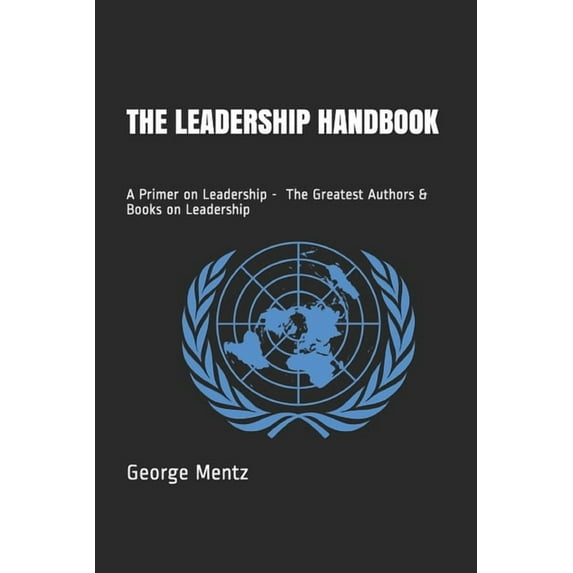 The Leadership Handbook - A Primer on Leadership - The Greatest Authors & Books on Leadership (Paperback)