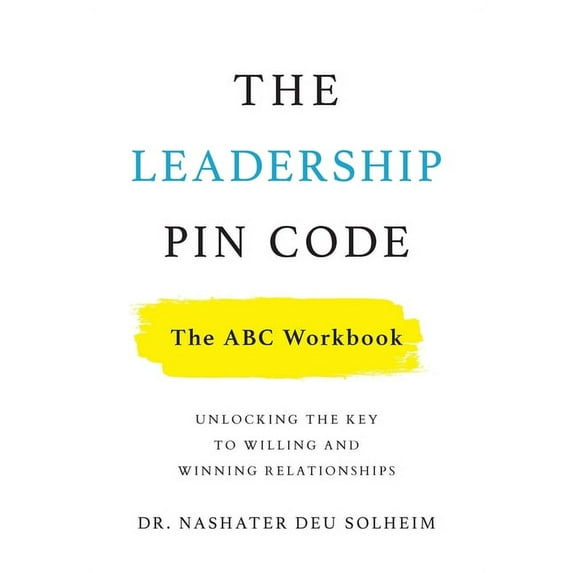 The Leadership PIN Code - The ABC Workbook: Unlocking the Key to Willing and Winning Relationships, (Paperback)