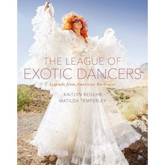 The League of Exotic Dancers: Legends from American Burlesque, (Hardcover)