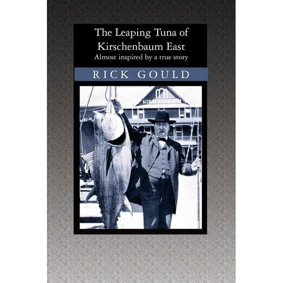 The Leaping Tuna of Kirschenbaum East: Almost inspired by a true story Paperback 1419622021 9781419622021 Rick Gould