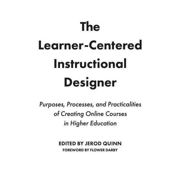 The Learner-Centered Instructional Designer: Purposes, Processes, and Practicalities of Creating Online Courses in Highe, (Hardcover)
