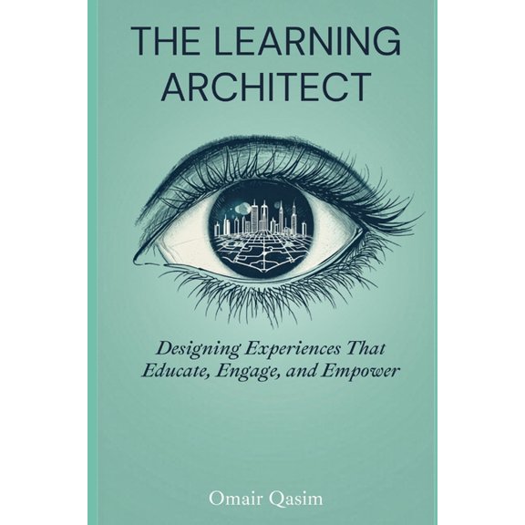 The Learning Architect: Designing Experiences That Educate, Engage, and Empower, (Paperback)