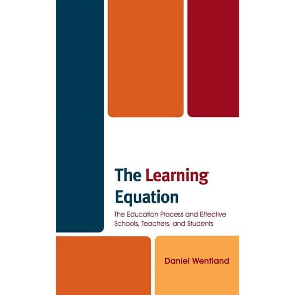 The Learning Equation: The Education Process and Effective Schools, Teachers, and Students, (Hardcover)