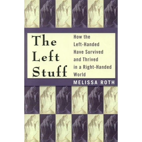 The Left Stuff : How the Left-Handed Have Survived and Thrived in a Right-Handed World (Hardcover)