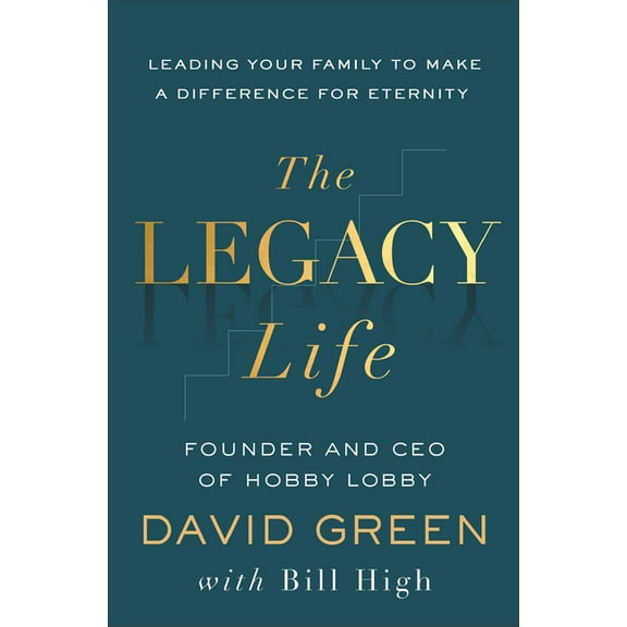The Legacy Life: Leading Your Family to Make a Difference for Eternity, (Hardcover)