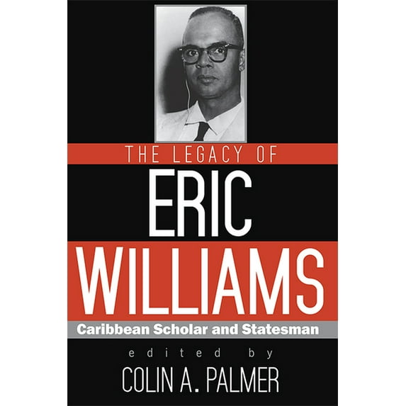 The Legacy of Eric Williams: Caribbean Scholar and Statesman, (Paperback)
