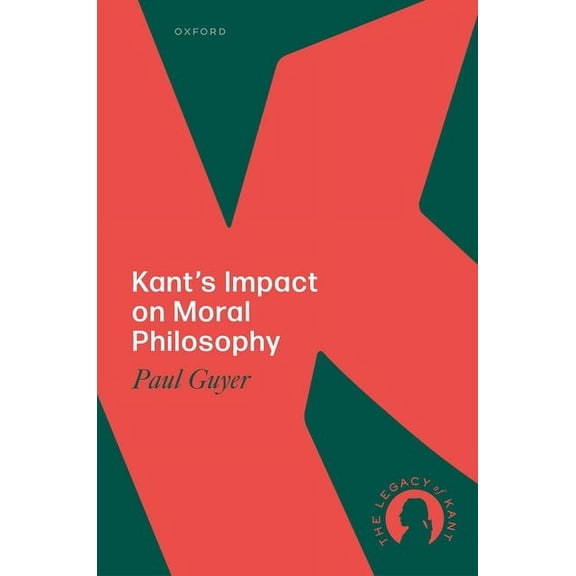 The Legacy of Kant Kant's Impact on Moral Philosophy, (Hardcover)