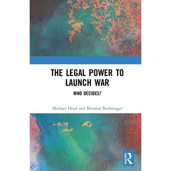 The Legal Power to Launch War: Who Decides?, (Hardcover)