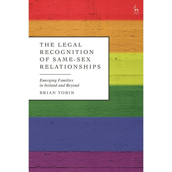 The Legal Recognition of Same-Sex Relationships: Emerging Families in Ireland and Beyond, (Hardcover)