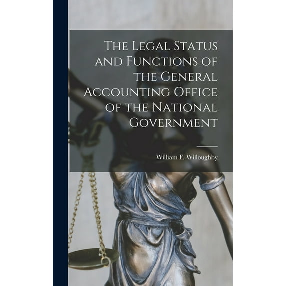 The Legal Status and Functions of the General Accounting Office of the National Government, (Hardcover)