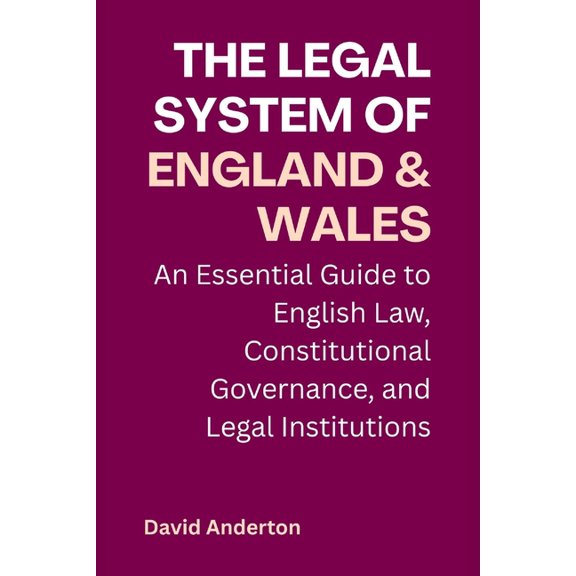 The Legal System of England and Wales: An Essential Guide to English Law, Constitutional Governance, and Legal Instituti, (Paperback)